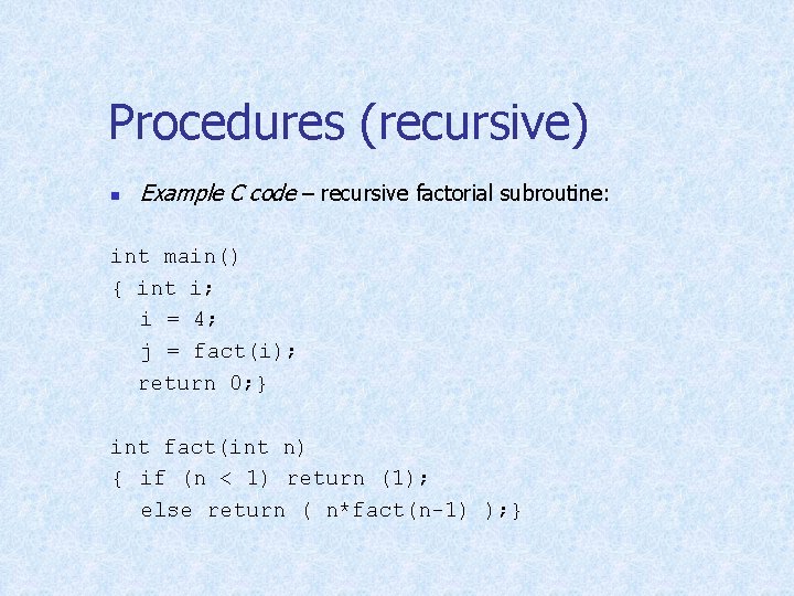 Procedures (recursive) n Example C code – recursive factorial subroutine: int main() { int