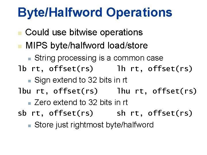 Byte/Halfword Operations n n Could use bitwise operations MIPS byte/halfword load/store n String processing