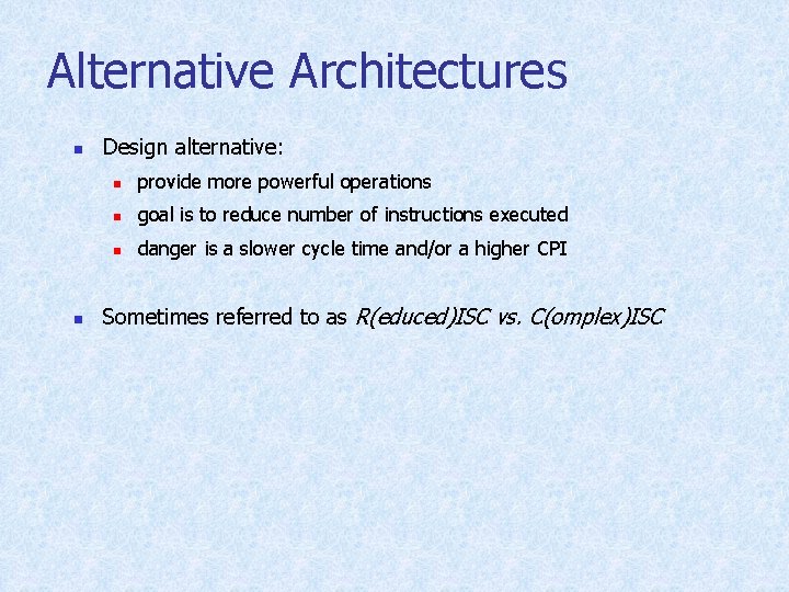 Alternative Architectures n n Design alternative: n provide more powerful operations n goal is