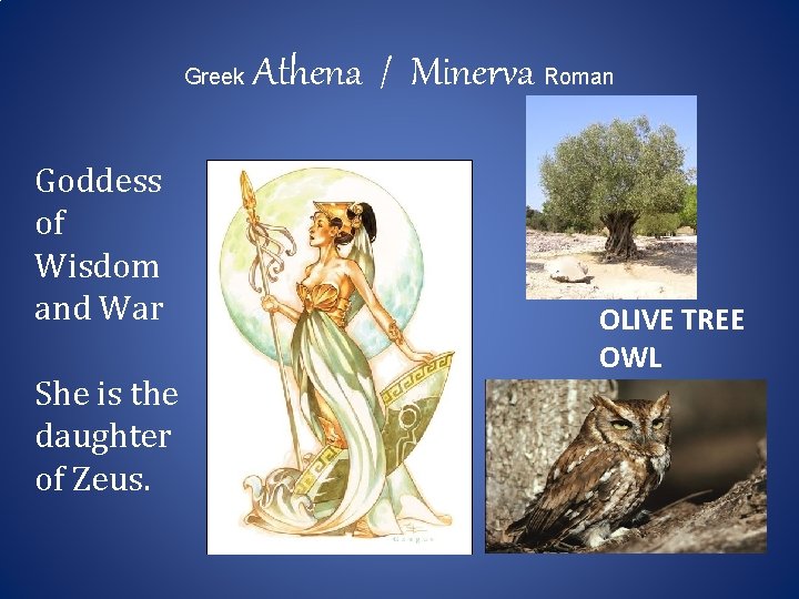 Greek Goddess of Wisdom and War She is the daughter of Zeus. Athena /