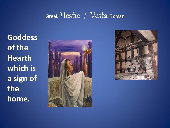 Greek Goddess of the Hearth which is a sign of the home. Hestia /