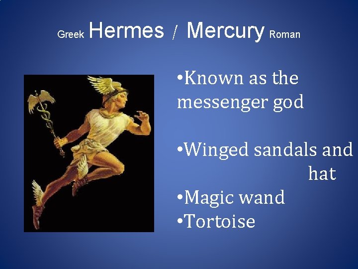 Greek Hermes / Mercury Roman • Known as the messenger god • Winged sandals