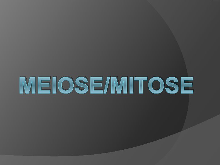 MEIOSE/MITOSE 