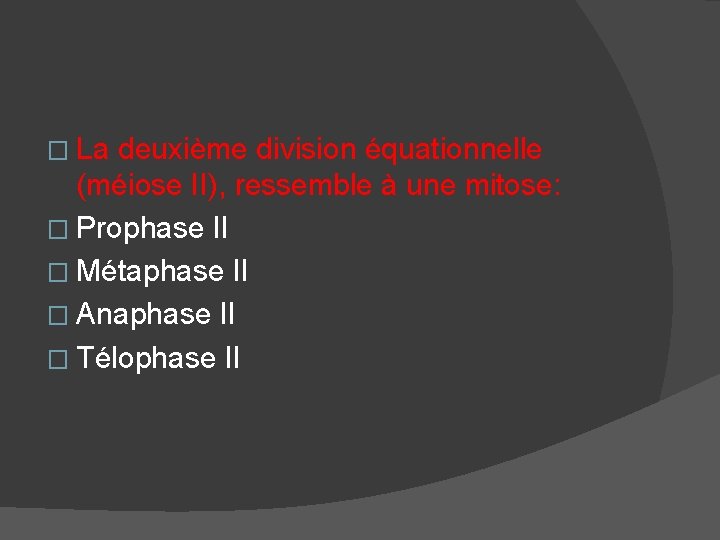 � La deuxième division équationnelle (méiose II), ressemble à une mitose: � Prophase II
