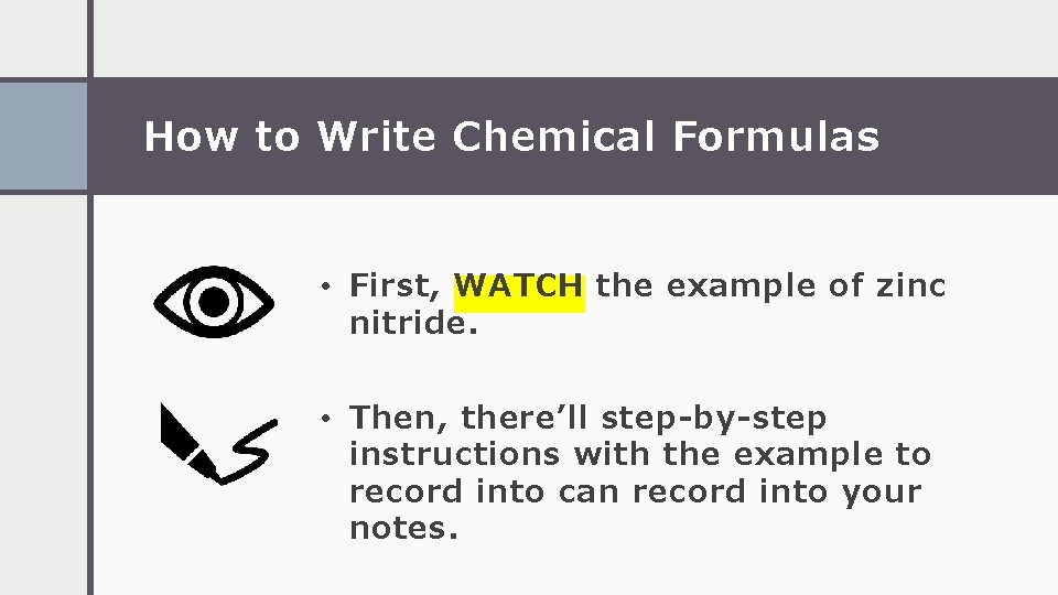 How to Write Chemical Formulas • First, WATCH the example of zinc nitride. •