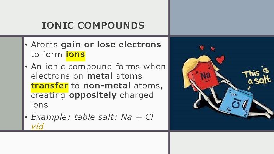 IONIC COMPOUNDS • Atoms gain or lose electrons to form ions • An ionic