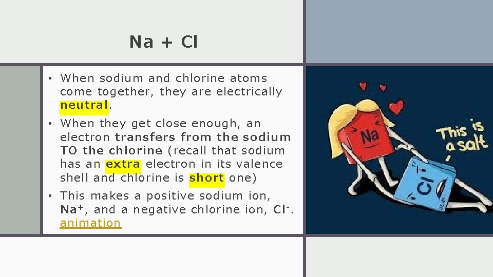 Na + Cl • When sodium and chlorine atoms come together, they are electrically