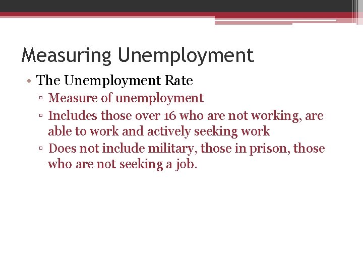 Measuring Unemployment • The Unemployment Rate ▫ Measure of unemployment ▫ Includes those over