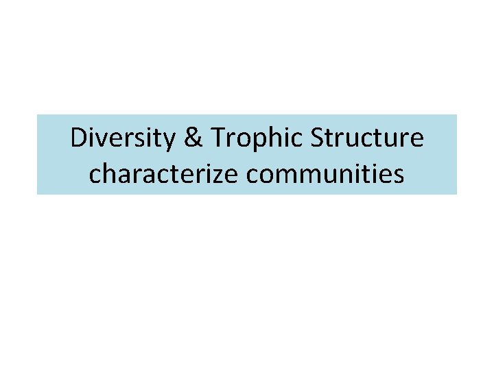 Diversity & Trophic Structure characterize communities 