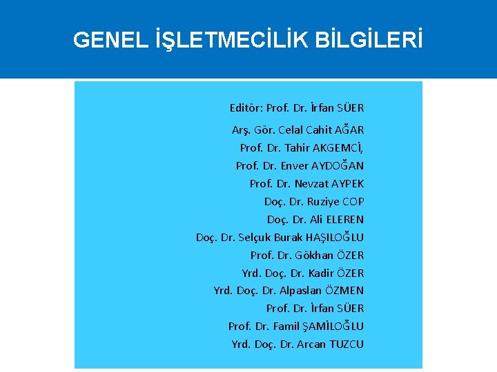 GENEL İŞLETMECİLİK BİLGİLERİ Editör: Prof. Dr. İrfan SÜER Arş. Gör. Celal Cahit AĞAR Prof.