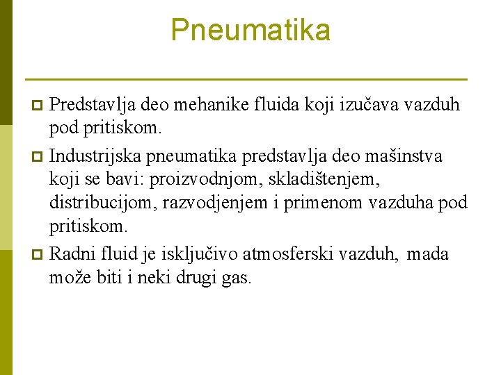 Pneumatika Predstavlja deo mehanike fluida koji izučava vazduh pod pritiskom. p Industrijska pneumatika predstavlja