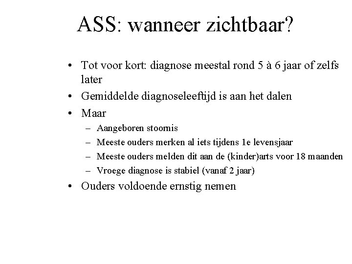 ASS: wanneer zichtbaar? • Tot voor kort: diagnose meestal rond 5 à 6 jaar