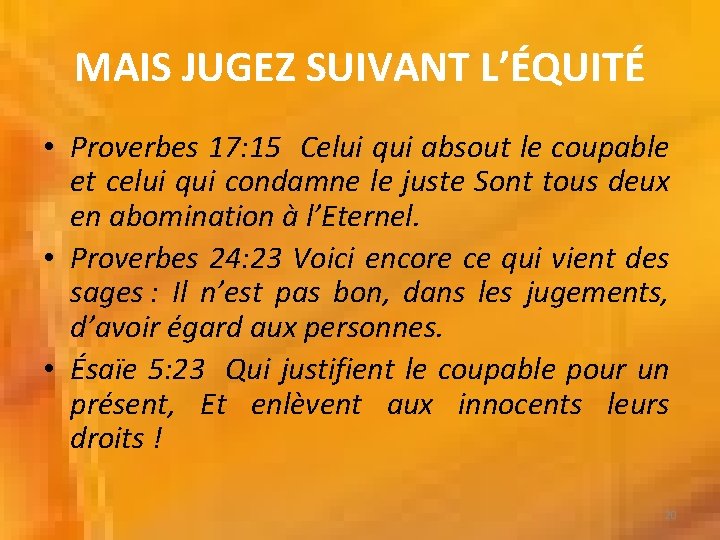 MAIS JUGEZ SUIVANT L’ÉQUITÉ • Proverbes 17: 15 Celui qui absout le coupable et