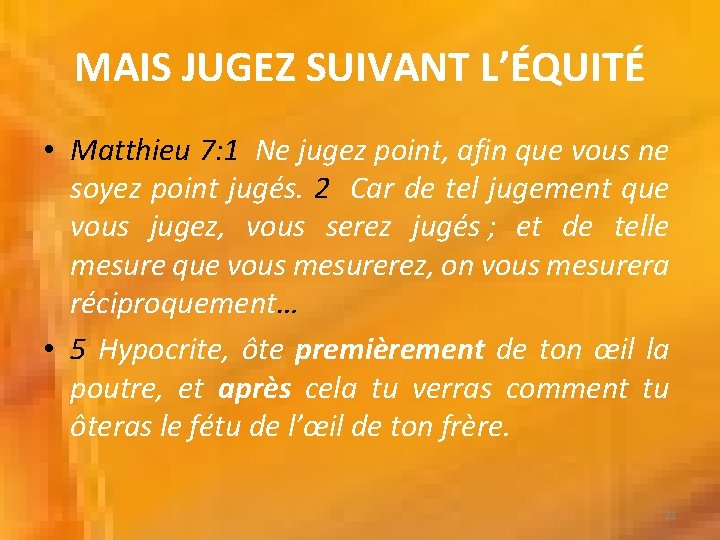 MAIS JUGEZ SUIVANT L’ÉQUITÉ • Matthieu 7: 1 Ne jugez point, afin que vous