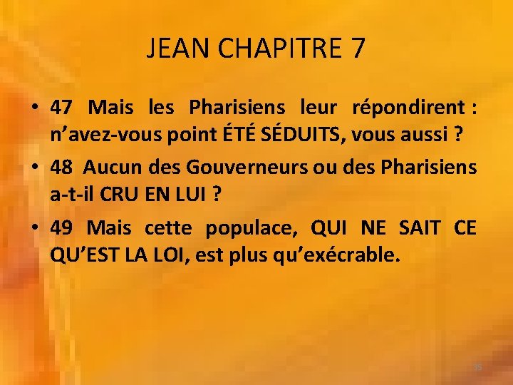 JEAN CHAPITRE 7 • 47 Mais les Pharisiens leur répondirent : n’avez-vous point ÉTÉ