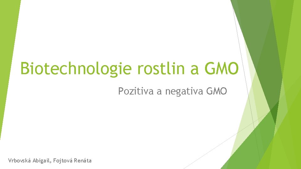 Biotechnologie rostlin a GMO Pozitiva a negativa GMO Vrbovská Abigail, Fojtová Renáta 