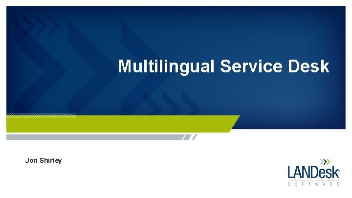 Multilingual Service Desk Jon Shirley Multilingual Service Desk Jon Shirley