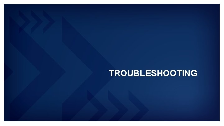 TROUBLESHOOTING TROUBLESHOOTING