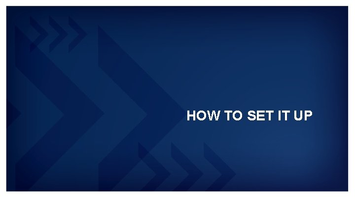 HOW TO SET IT UP HOW TO SET IT UP
