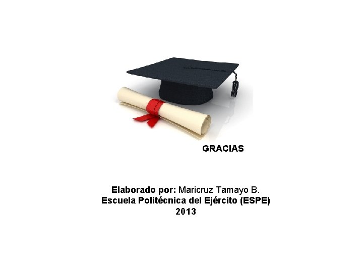 GRACIAS Elaborado por: Maricruz Tamayo B. Escuela Politécnica del Ejército (ESPE) 2013 