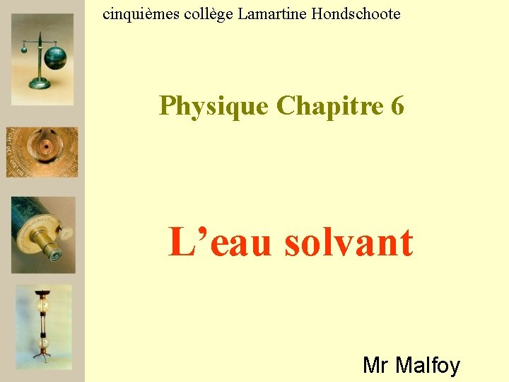 cinquièmes collège Lamartine Hondschoote Physique Chapitre 6 L’eau solvant Mr Malfoy 