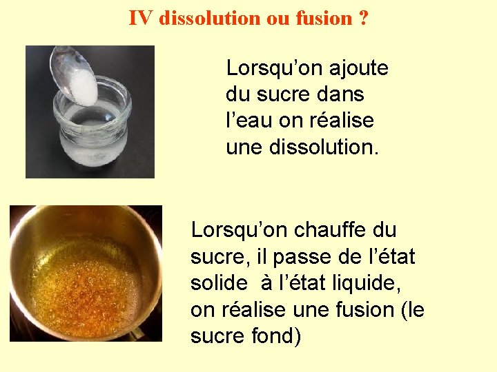IV dissolution ou fusion ? Lorsqu’on ajoute du sucre dans l’eau on réalise une