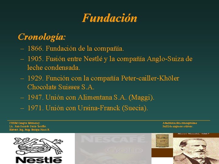 Fundación Cronología: – 1866. Fundación de la compañía. – 1905. Fusión entre Nestlé y