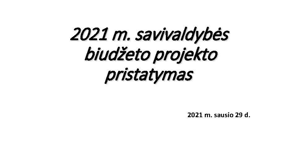 2021 m. savivaldybės biudžeto projekto pristatymas 2021 m. sausio 29 d. 