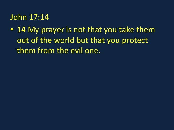 John 17: 14 • 14 My prayer is not that you take them out