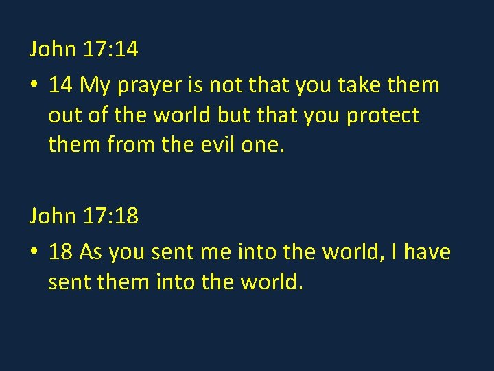 John 17: 14 • 14 My prayer is not that you take them out