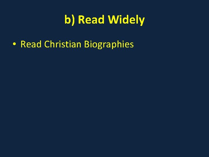 b) Read Widely • Read Christian Biographies 