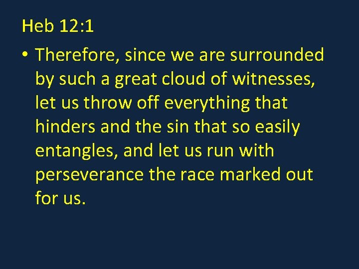 Heb 12: 1 • Therefore, since we are surrounded by such a great cloud