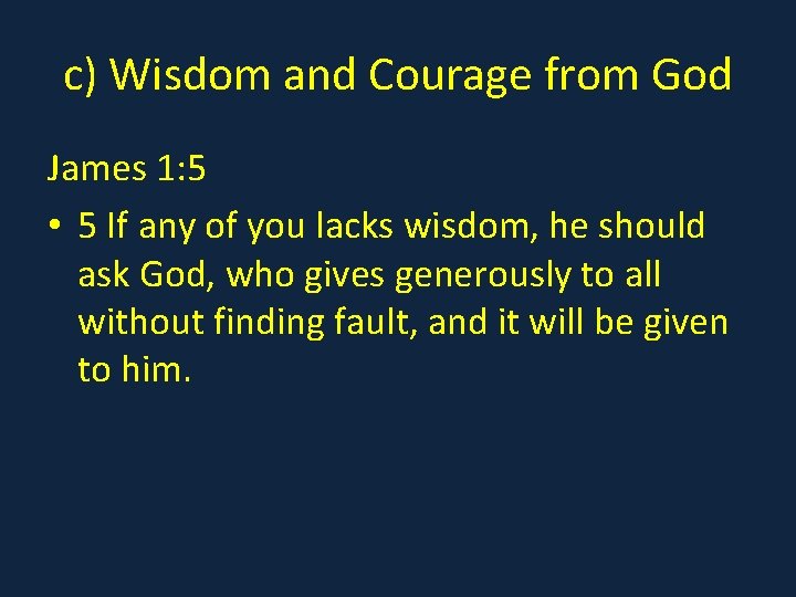 c) Wisdom and Courage from God James 1: 5 • 5 If any of