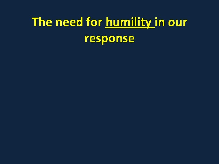 The need for humility in our response 