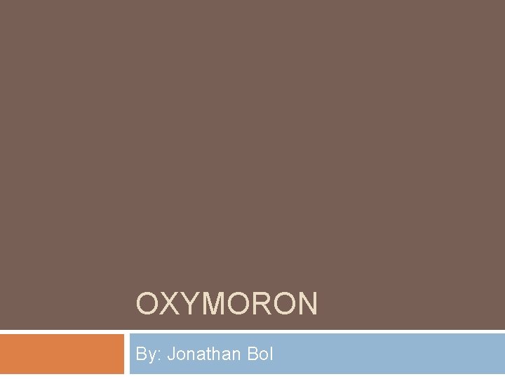 OXYMORON By: Jonathan Bol 