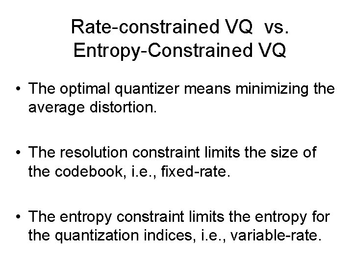 Rate-constrained VQ vs. Entropy-Constrained VQ • The optimal quantizer means minimizing the average distortion.