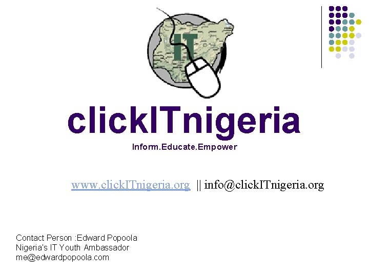 click. ITnigeria Inform. Educate. Empower www. click. ITnigeria. org || info@click. ITnigeria. org Contact