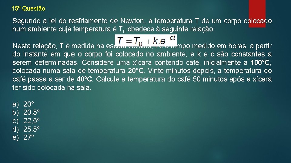 15ª Questão Segundo a lei do resfriamento de Newton, a temperatura T de um