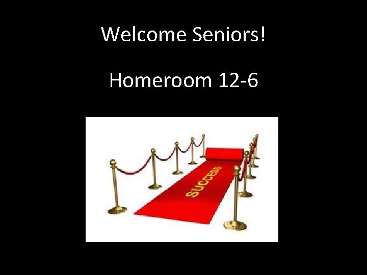 Welcome Seniors! Homeroom 12 -6 