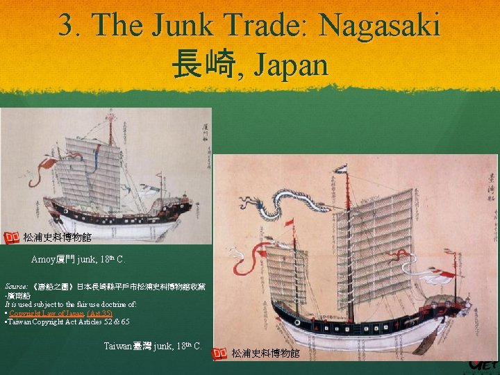 3. The Junk Trade: Nagasaki 長崎, Japan 松浦史料博物館 Amoy廈門 junk, 18 th C. Source: