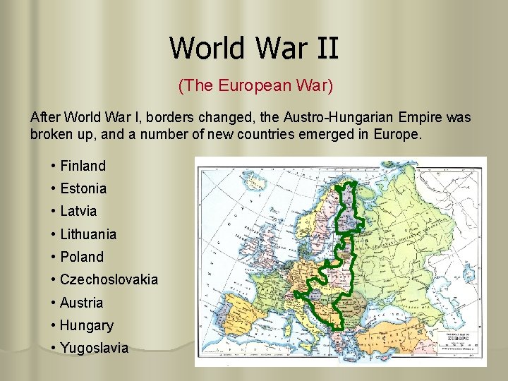 World War II (The European War) After World War I, borders changed, the Austro-Hungarian