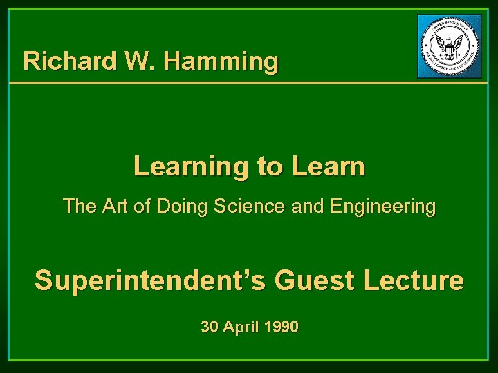 Richard W. Hamming Learning to Learn The Art of Doing Science and Engineering Superintendent’s Richard W. Hamming Learning to Learn The Art of Doing Science and Engineering Superintendent’s