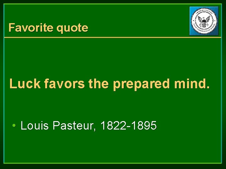 Favorite quote Luck favors the prepared mind. • Louis Pasteur, 1822 -1895 Favorite quote Luck favors the prepared mind. • Louis Pasteur, 1822 -1895