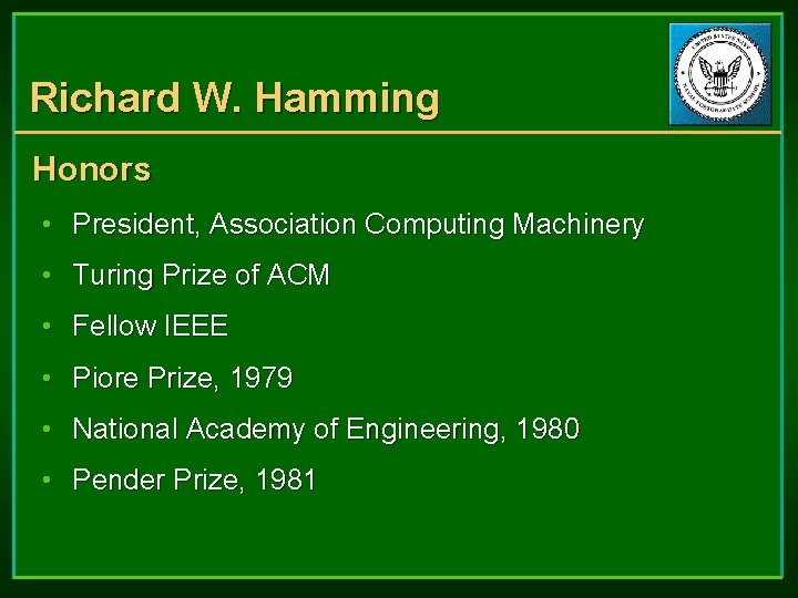 Richard W. Hamming Honors • President, Association Computing Machinery • Turing Prize of ACM Richard W. Hamming Honors • President, Association Computing Machinery • Turing Prize of ACM