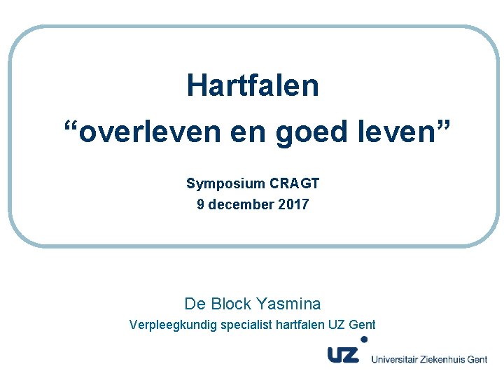 Hartfalen “overleven en goed leven” Symposium CRAGT 9 december 2017 De Block Yasmina Verpleegkundig