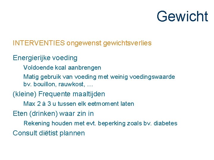 Gewicht INTERVENTIES ongewenst gewichtsverlies Energierijke voeding Voldoende kcal aanbrengen Matig gebruik van voeding met