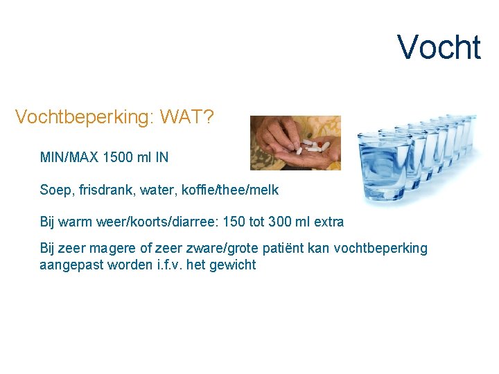 Vochtbeperking: WAT? MIN/MAX 1500 ml IN Soep, frisdrank, water, koffie/thee/melk Bij warm weer/koorts/diarree: 150