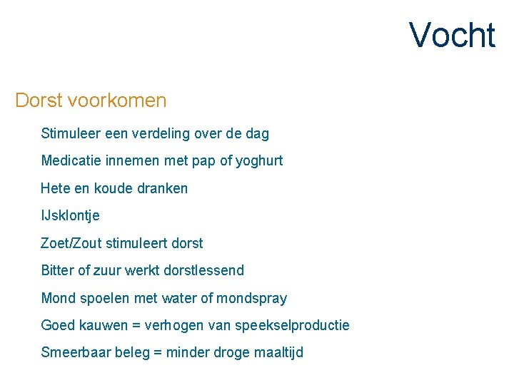 Vocht Dorst voorkomen Stimuleer een verdeling over de dag Medicatie innemen met pap of