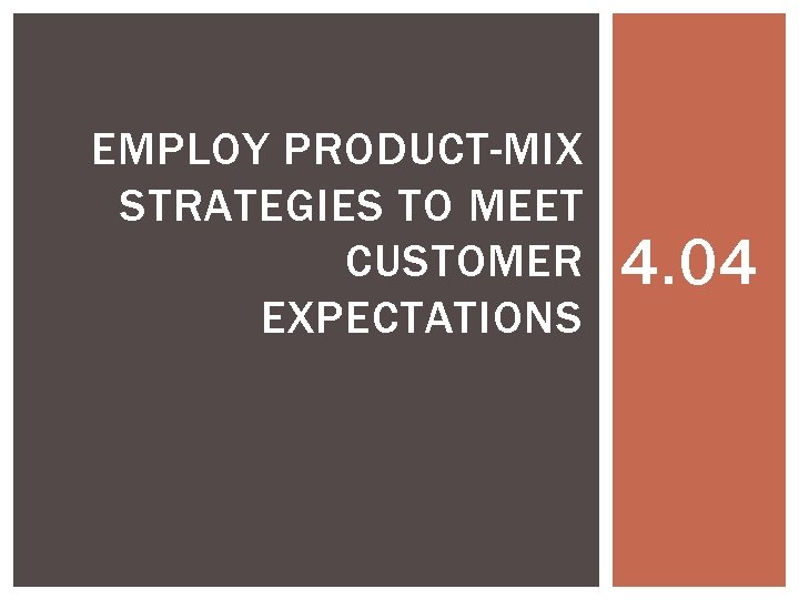 EMPLOY PRODUCT-MIX STRATEGIES TO MEET CUSTOMER EXPECTATIONS 4. 04 