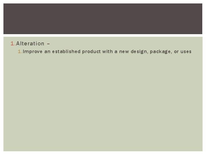 1. Alteration – 1. Improve an established product with a new design, package, or